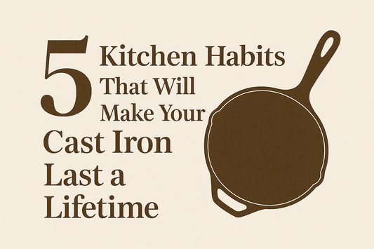 5 Kitchen Habits That Will Make Your Cast Iron Last a Lifetime